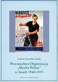 Okładka: Ludwik Stanisław Szuba - Powszechna Organizacja ''Służba Polsce'' w latach 1948 - 1955.