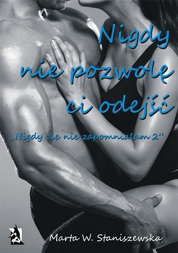 Okładka: Marta W. Staniszewska - Nigdy nie pozwolę ci odejść