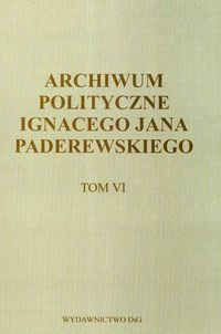 Okładka:  praca zbiorowa - Archiwum polityczne Ignacego Jana Paderewskiego t.6