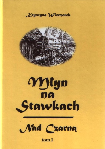 Okładka: Krystyna Wieczorek - Młyn na Stawkach - Nad Czarną Tom I
