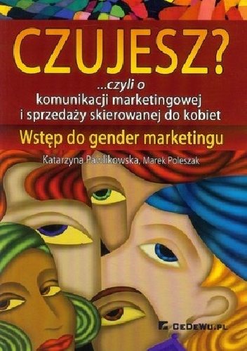 Okładka: Katarzyna Pawlikowska - Czujesz? czyli o komunikacji marketingowej i sprzedaży skierowanej do kobiet  Wstęp do gender marketingu