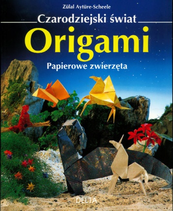 Okładka: Zülal Aytüre-Scheele - Czarodziejski świat origami - Papierowe zwierzęta