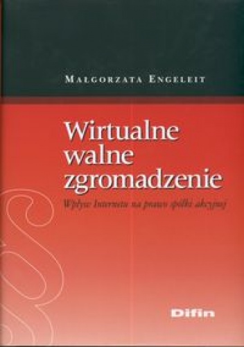 Okładka: Małgorzata Engeleit - Wirtualne walne zgromadzenie. Wpływ Internetu na prawo spółki akcyjnej