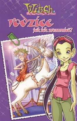 Okładka: Maviangela Accovis - W.I.T.C.H. Rodzice jak ich zrozumieć / Uwierz w siebie