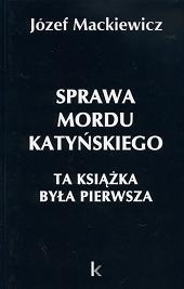 Okładka: Józef Mackiewicz - Sprawa mordu katyńskiego : ta książka była pierwsza