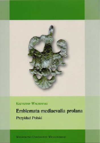 Okładka: Krzysztof Wachowski - Emblemata mediaevalia profana. Przykład Polski