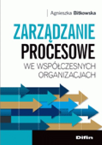 Okładka: Agnieszka Bitkowska - Zarządzanie procesowe we współczesnych organizacjach