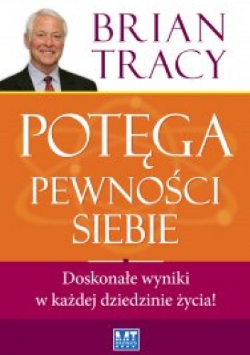 Okładka: Brian Tracy - Potęga pewności siebie. Doskonałe wyniki w każdej dziedzinie życia!
