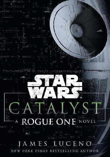 Okładka: James Luceno - Star Wars: Catalyst: A Rogue One Novel
