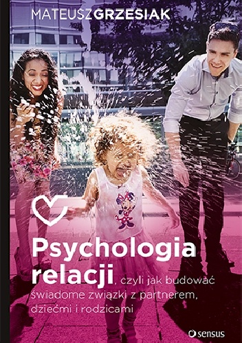 Okładka: Mateusz Grzesiak - Psychologia relacji, czyli jak budować świadome związki z partnerem, dziećmi i rodzicami