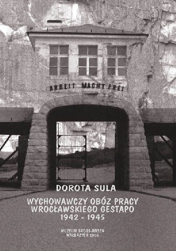 Okładka: Dorota Sula - Wychowawczy obóz pracy wrocławskiego Gestapo 1942-1945