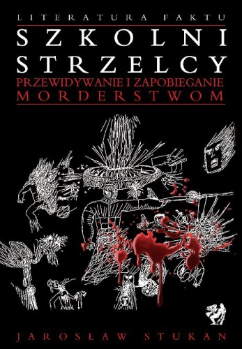 Okładka: Jarosław Stukan - Szkolni strzelcy: przewidywanie i zapobieganie morderstwom