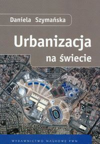 Okładka: Daniela Szymańska - Urbanizacja na świecie
