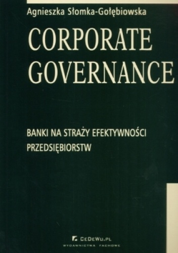 Okładka: Agnieszka Słomka-Gołębiowska - Corporate Governance. Banki na straży efektywności przedsiębiorstw