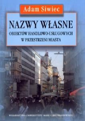 Okładka: Adam Siwiec - Nazwy własne obiektów handlowo-usługowych w przestrzeni miasta