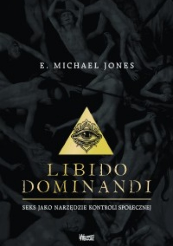 Okładka: E. Michael Jones - Libido dominandi. Seks jako narzędzie kontroli społecznej