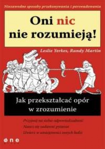 Okładka: Leslie Yerkes - Leslie Yerkes, Randy Martin. Oni nic nie rozumieją! Jak przekształcać opór w zrozumienie.