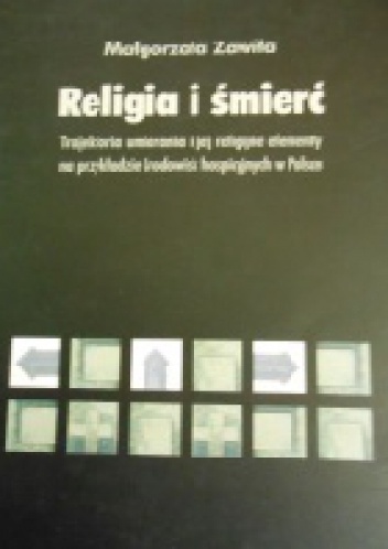 Okładka: Małgorzata Zawiła - Religia i śmierć. Trajektoria umierania i jej religijne elementy na przykładzie środowisk hospicyjnych w Polsce