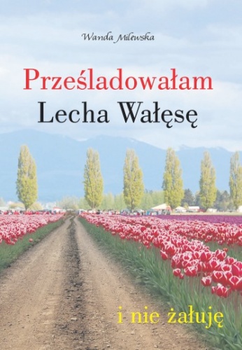 Okładka: Wanda Milewska - Prześladowałam Lecha Wałęsę i nie żałuję