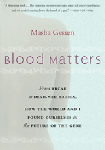 Okładka: Masha Gessen - Blood Matters: From BRCA1 to Designer Babies, How the World and I Found Ourselves in the Future of the Gene