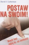 Okładka: David J. Lieberman - Postaw na swoim! niech inni robią to, co zechcesz