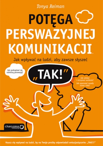 Okładka: Tonya Reiman - Potęga perswazyjnej komunikacji. Jak wpływać na ludzi, aby zawsze słyszeć &amp;quot;TAK!&amp;quot;