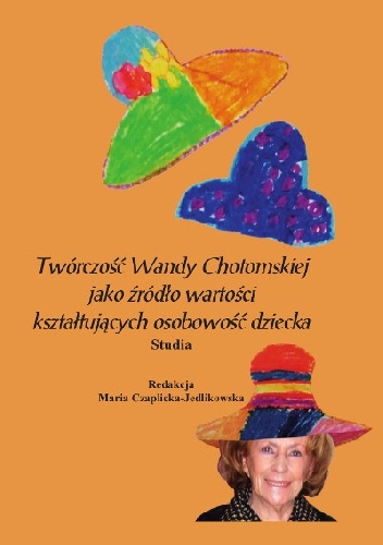 Okładka: Maria Czaplicka-Jedlikowska - Twórczość Wandy Chotomskiej jako źródło wartości kształtujących osobowość dziecka. Studia