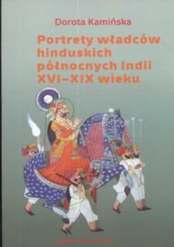 Okładka: Dorota Kamińska - Portrety władców hinduskich północnych Indii XVI-XIX wieku