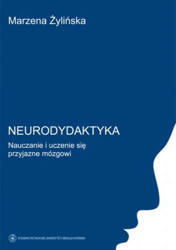 Marzena Żylińska - Neurodydaktyka. Nauczanie i uczenie się przyjazne mózgowi