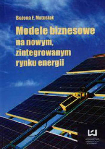 Okładka: Bożena  Ewa Matusiak - Modele biznesowe na nowym zintegrowanym rynku energii