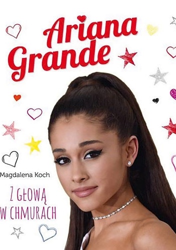 Okładka: Magdalena Koch - Ariana Grande.Z głową w chmurach