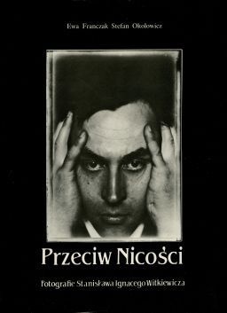 Okładka:  praca zbiorowa - Przeciw Nicości. Fotografie Stanisława Ignacego Witkiewicza