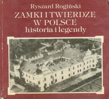 Okładka: Ryszard Rogiński - Zamki i twierdze w Polsce - historia i legendy