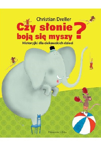 Okładka: Christian Dreller - Czy słonie boją się myszy? Historyjki dla ciekawskich dzieci