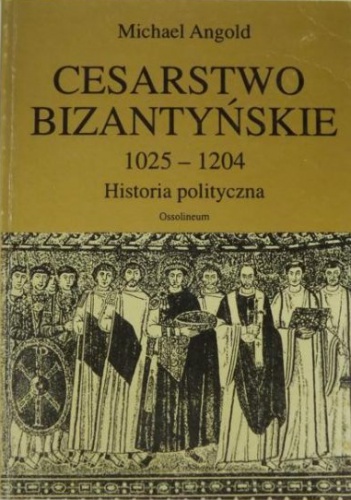 Okładka: Michael Angold - Cesarstwo bizantyńskie 1025 - 1204. Historia polityczna