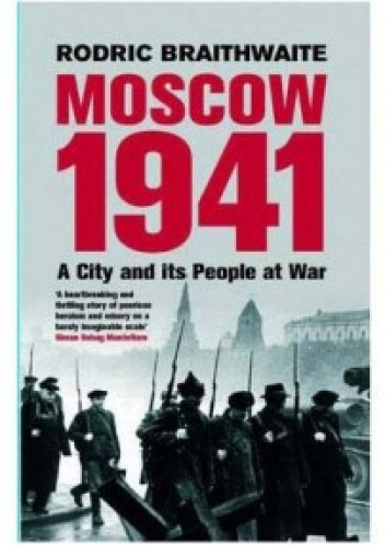 Rodric Braithwaite - Moscow 1941: A City and Its People at War