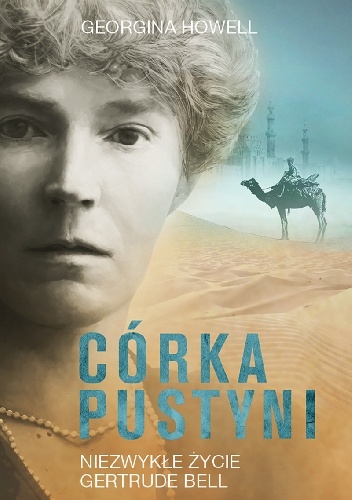 Okładka: Georgina Howell - Córka pustyni. Niezwykłe życie Gertrude Bell
