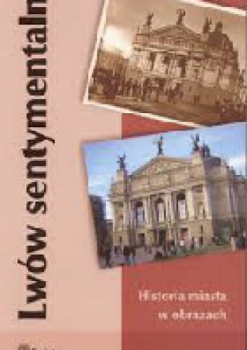 Okładka: Bogdan Stanisław Kasprowicz - Lwów sentymentalny. Historia miasta w obrazach