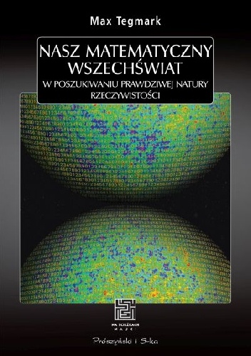Okładka: Max Tegmark - Nasz matematyczny Wszechświat. W poszukiwaniu prawdziwej natury rzeczywistości