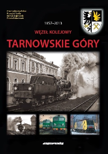 Okładka: Przemysław Nadolski - Węzeł Kolejowy Tarnowskie Góry 1857-2013