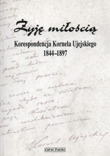 Okładka: Zbigniew Sudolski - Żyję miłością Korespondencja Kornela Ujejskiego 1844-1897