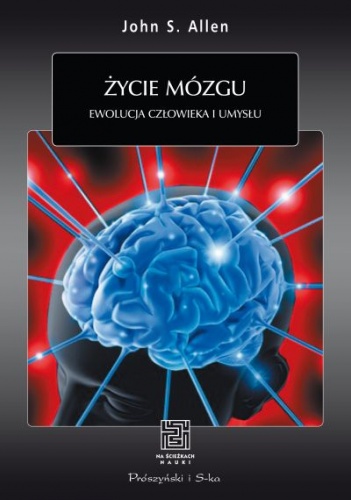 Okładka: John S. Allen - Życie mózgu. Ewolucja człowieka i umysłu