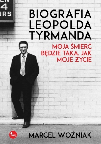 Okładka: Marcel Woźniak - Biografia Leopolda Tyrmanda Moja śmierć będzie taka jak moje życie