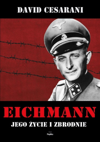 Okładka: David Cesarani - Eichmann. Jego życie i zbrodnie