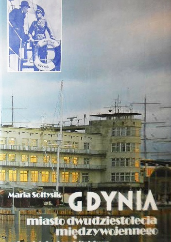 Okładka: Maria Jolanta Sołtysik - Gdynia, miasto dwudziestolecia międzywojennego. Urbanistyka i architektura