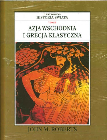 Okładka: John Maddox Roberts - Ilustrowana Historia Świata tom 2: Azja Wschodnia i Grecja klasyczna