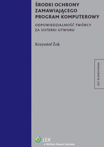 Okładka: Krzysztof Żok - Środki ochrony zamawiającego program komputerowy. Odpowiedzialność twórcy za usterki utworu