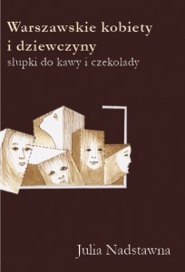 Okładka: Julia Nadstawna - Warszawskie kobiety i dziewczyny. Słupki do kawy i czekolady.