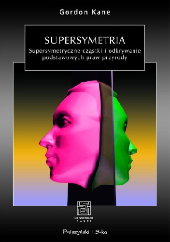 Okładka: Gordon Kane - Supersymetria. Supersymetryczne cząstki i odkrywanie podstawowych praw przyrody