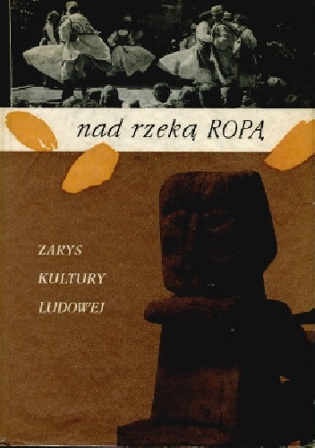 Okładka: Roman Reinfuss - Nad rzeką Ropą. Zarys kultury ludowej powiatu gorlickiego